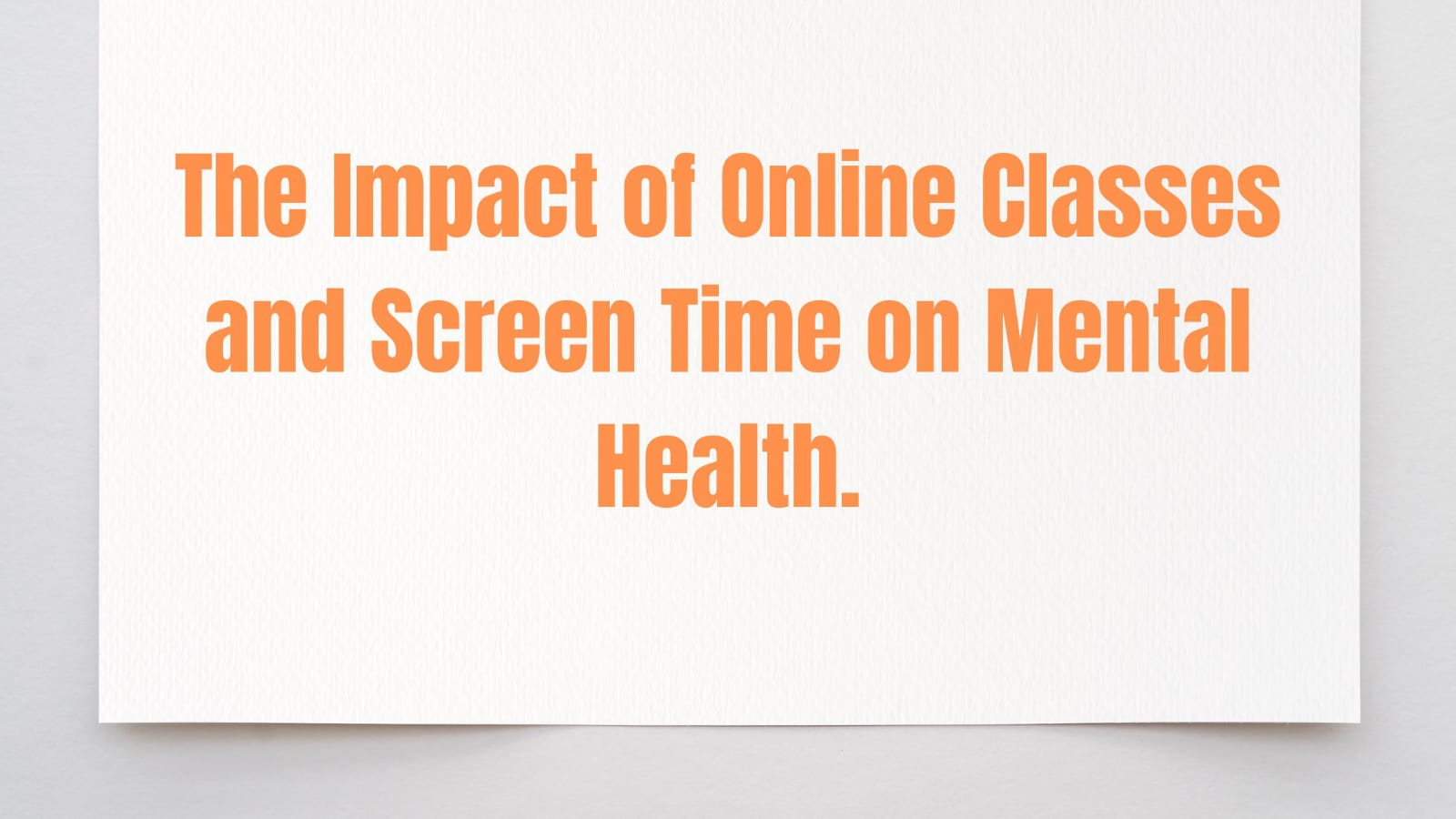 The Impact of Online Classes and Screen Time on Mental Health.